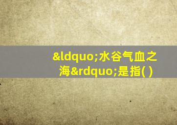 “水谷气血之海”是指( )